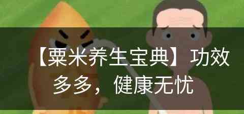 【粟米养生宝典】功效多多，健康无忧